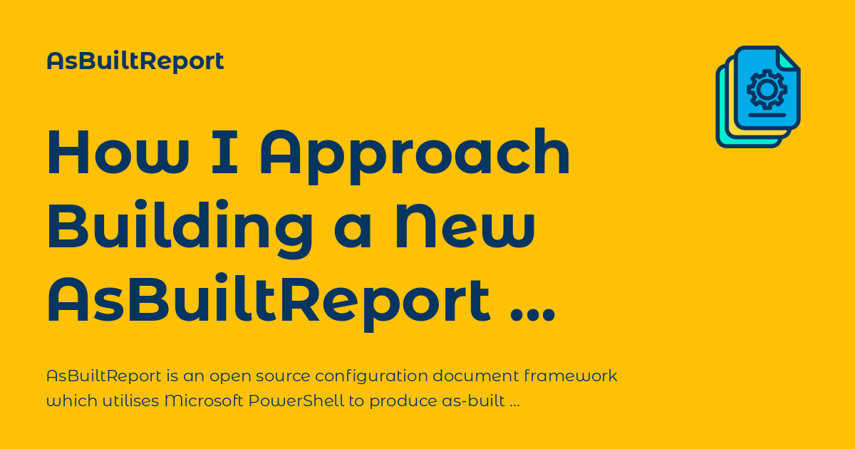 How I Approach Building a New AsBuiltReport Report Module - AsBuiltReport
